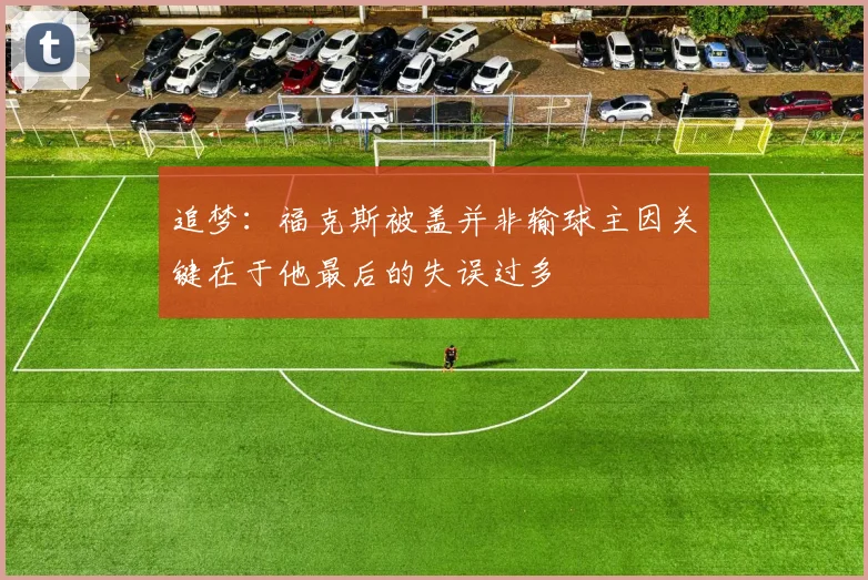 追梦：福克斯被盖并非输球主因关键在于他最后的失误过多