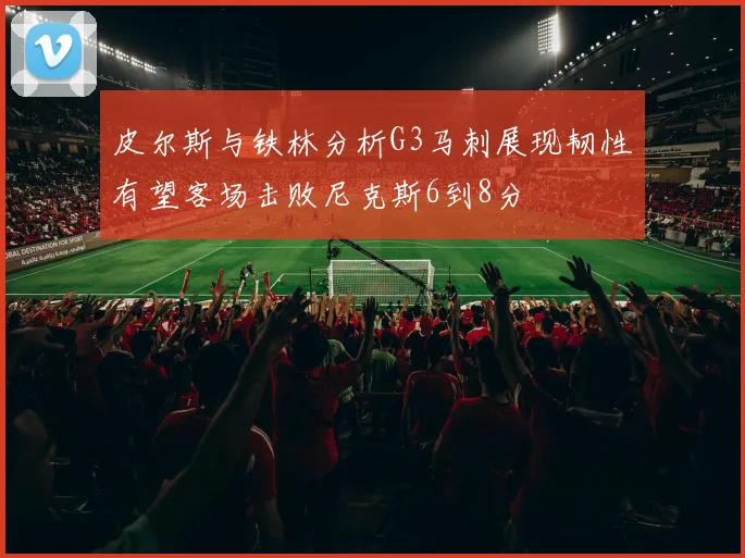 皮尔斯与铁林分析G3马刺展现韧性有望客场击败尼克斯6到8分